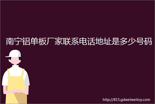 南宁铝单板厂家联系电话地址是多少号码