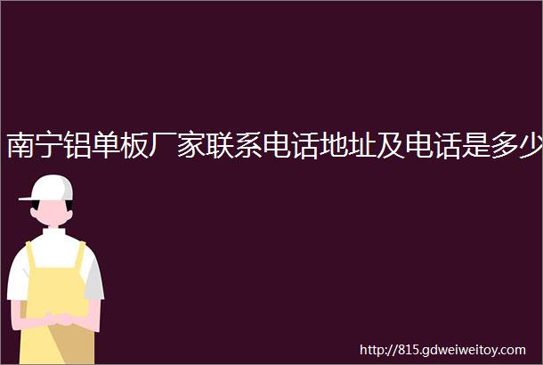 南宁铝单板厂家联系电话地址及电话是多少