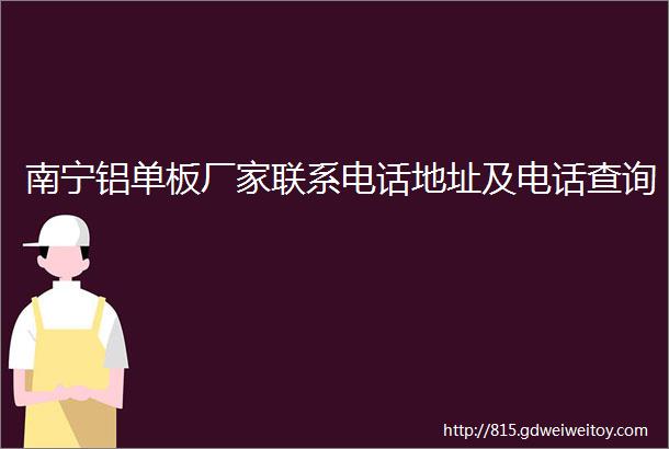 南宁铝单板厂家联系电话地址及电话查询